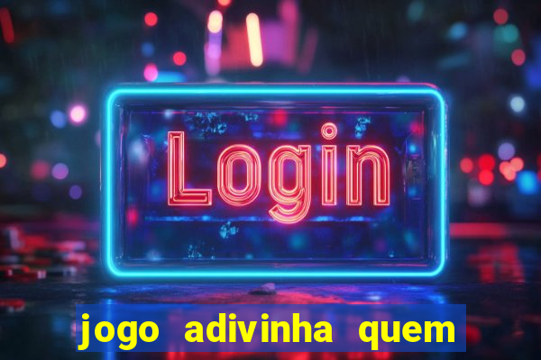 jogo adivinha quem sou eu